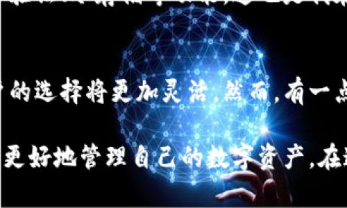 關(guān)于“gxs不能存入im錢包”的問題，我們可以從多個角度來分析。以下是該話題的詳細(xì)探討：

一、什么是GXS和IM錢包？
GXS是指“GXS平臺”的原生代幣，它是一個基于區(qū)塊鏈技術(shù)的數(shù)字資產(chǎn)，通常用于平臺內(nèi)部交易和價值轉(zhuǎn)移。IM錢包是一個數(shù)字貨幣錢包，它支持多種加密貨幣的存儲和轉(zhuǎn)賬，用戶可以通過IM錢包管理自己的數(shù)字資產(chǎn)。

二、GXS與IM錢包兼容性的問題
為什么會出現(xiàn)“GXS不能存入IM錢包”這個問題？首先，需要明確的是，并不是所有的數(shù)字貨幣都可以在所有的錢包中存儲。錢包的兼容性通常取決于其對特定區(qū)塊鏈的支持。如果IM錢包不支持GXS的平臺或其特定的協(xié)議，那么就無法將GXS代幣存入其中。

三、個人經(jīng)歷和思考
當(dāng)我第一次接觸加密貨幣時，也曾遭遇過類似的問題。那時候，我對數(shù)字貨幣的認(rèn)識非常有限，充滿了興奮與好奇。我記得我嘗試將某種新興的代幣存入我常用的錢包，但結(jié)果卻是一場失望。我逐漸意識到，了解不同錢包支持哪些幣種，以及相關(guān)的技術(shù)背景，是進行安全有效投資的基礎(chǔ)。

四、如何解決GXS存入IM錢包的問題？
如果你嘗試將GXS存入IM錢包卻遭遇失敗，你可以采取一些步驟來解決這個問題：
ul
    listrong查看錢包說明書：/strong許多錢包提供官方網(wǎng)站或用戶手冊，你可以通過這些資源了解IM錢包支持的數(shù)字資產(chǎn)種類。/li
    listrong轉(zhuǎn)向支持的交易平臺：/strong如果IM錢包不支持GXS，你可以尋找其他支持GXS存儲的數(shù)字貨幣錢包，例如某些專門的區(qū)塊鏈錢包。/li
    listrong參與社區(qū)討論：/strong加密貨幣社區(qū)非?；钴S，通過論壇、社交媒體等途徑，你可以找到其他用戶的經(jīng)歷和建議，這對你解決問題很有幫助。/li
/ul

五、加密貨幣存儲的安全性
除了兼容性，數(shù)字貨幣存儲的安全性也是我們必須考慮的重要因素。在選擇錢包時，要確保它提供了充分的安全保障，比如兩步驗證、冷存儲等功能。這也是我在投資過程中逐漸認(rèn)識到的一點，安全始終是第一位的。

六、對未來的期待
隨著區(qū)塊鏈技術(shù)的普及和發(fā)展，越來越多的錢包和平臺開始支持多種數(shù)字資產(chǎn)的交易與存儲。未來，面對不同代幣和錢包，用戶的選擇將更加靈活。然而，有一點是永恒不變的，那就是保持對技術(shù)的學(xué)習(xí)和對市場的敏感。這是我希望和每一個數(shù)字貨幣投資者共同分享的經(jīng)驗。

總結(jié)起來，GXS不能存入IM錢包的問題，核心在于錢包的兼容性。通過了解相關(guān)信息，選擇合適的錢包，并重視安全性，我們可以更好地管理自己的數(shù)字資產(chǎn)。在這條探索的道路上，每個人的經(jīng)歷都是獨特的，而我們共同的目標(biāo)，是在這個不斷變化的數(shù)字經(jīng)濟中找到最合適自己的位置。