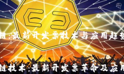 
區(qū)塊鏈：最新開發(fā)票技術(shù)與應(yīng)用趨勢解析


區(qū)塊鏈技術(shù)：最新開發(fā)票革命及應(yīng)用分析