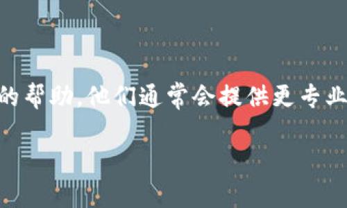如果你在下載imToken公測版時(shí)遇到問題，可以嘗試以下幾個(gè)解決方案：

檢查網(wǎng)絡(luò)連接
首先，請確保你當(dāng)前的網(wǎng)絡(luò)連接是穩(wěn)定的?？梢試L試切換Wi-Fi或者移動(dòng)數(shù)據(jù)，查看是否能夠順利下載。如果網(wǎng)絡(luò)不穩(wěn)定，這可能導(dǎo)致下載失敗。

更換下載地址
有時(shí)候，下載鏈接可能會(huì)失效或被暫時(shí)撤回。你可以訪問imToken的官方網(wǎng)站或者他們的社交媒體頁面，查看是否有新的下載鏈接發(fā)布。同時(shí)，也可以在應(yīng)用商店（如Apple App Store或Google Play Store）中搜索正版的imToken應(yīng)用。

檢查設(shè)備兼容性
確保你的設(shè)備滿足imToken公測版的最低系統(tǒng)要求。如果你的設(shè)備操作系統(tǒng)版本過低，可能會(huì)導(dǎo)致無法安裝應(yīng)用。

清理存儲(chǔ)空間
在某些情況下，如果你的設(shè)備內(nèi)存不足，可能會(huì)導(dǎo)致下載和安裝失敗。檢查一下設(shè)備的存儲(chǔ)空間，確保有足夠的空間可以下載和安裝應(yīng)用。

嘗試重啟設(shè)備
有時(shí)候，簡單的重啟設(shè)備也能解決一些臨時(shí)問題。在重啟后，再次嘗試下載imToken公測版。

尋求客服幫助
如果上述方法都無法解決問題，可以嘗試聯(lián)系imToken的客服支持，向他們描述你的問題，獲取進(jìn)一步的幫助。他們通常會(huì)提供更專業(yè)的支持來解決下載問題。

希望這些方法能幫助你順利下載并安裝imToken公測版。如果還有其他疑問，歡迎隨時(shí)詢問！