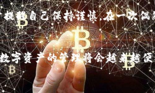 如何安全退出imToken錢包：簡單步驟與實用技巧
imToken錢包, 退出錢包, 數(shù)字資產(chǎn)安全/guanjianci

引言
隨著數(shù)字貨幣的普及，越來越多的人開始使用數(shù)字資產(chǎn)錢包，而imToken作為一款知名的數(shù)字貨幣錢包，吸引了大量用戶。在使用imToken錢包時，有時我們需要退出錢包以保護自己的資產(chǎn)安全或更換設備。本文將為大家詳細介紹如何安全地退出imToken錢包，并分享一些實用的技巧與經(jīng)驗。

第一步：了解imToken錢包的基本功能
在我們討論如何退出imToken錢包之前，首先需要了解imToken錢包的基本功能。作為一款多鏈數(shù)字資產(chǎn)錢包，imToken不僅支持以太坊和ERC20代幣，還支持比特幣、EOS等多條鏈的數(shù)字資產(chǎn)管理。錢包內(nèi)的功能包括資產(chǎn)管理、資產(chǎn)交換、DApp瀏覽等，用戶可以隨時隨地管理自己的數(shù)字資產(chǎn)。

第二步：準備退出錢包
在退出imToken錢包之前，確保您沒有進行任何未完成的交易，并且已經(jīng)備份了錢包的私鑰或助記詞。保護你的私鑰和助記詞是確保你資產(chǎn)安全的關鍵。想象一下小時候存放秘密日記的地方，那樣的心情同樣適用于您的私人密鑰，只有你自己需要知道。

第三步：步驟解析：如何在imToken中安全退出
1. **打開imToken應用**：
在您的手機上找到并打開imToken應用程序。
2. **點擊錢包設置**：
在應用界面中，找到右上角的設置圖標（通常是一個齒輪形狀）。點擊進入錢包設置。
3. **找到退出選項**：
在設置選項中，向下滑動找到“退出錢包”或“注銷賬戶”。
4. **確認退出**：
系統(tǒng)會彈出提示窗口，請仔細閱讀，確認你的選擇。若您決定退出，請點擊“確認”。此時，您將被要求輸入密碼以確認身份。
5. **完成退出**：
一旦輸入正確的密碼，您將成功退出imToken錢包。此時，確保您的應用中不再保存任何敏感信息。

第四步：注意事項與安全提示
退出imToken錢包后，有幾個重要的安全提示需要牢記：
1. **備份重要信息**：確保在退出前妥善備份您的助記詞和私鑰。即使是臨時退出，這些信息也非常重要。
2. **更換設備或手機時**：若您打算在新設備上使用imToken，確保在舊設備上完全退出，然后在新設備上重新導入錢包。
3. **使用安全網(wǎng)絡**：盡量在安全的互聯(lián)網(wǎng)環(huán)境中使用imToken，避免在公共Wi-Fi下進行交易或操作。

第五步：個人經(jīng)驗分享
使用imToken錢包的過程讓我想起了我小時候玩積木的時光，總是小心翼翼地拼搭起來，生怕一不小心就會翻倒。相同的情感，在管理數(shù)字資產(chǎn)時，我時常提醒自己保持謹慎。在一次偶然的機會中，我因為沒有備份助記詞而失去了能量滿滿的數(shù)字資產(chǎn)，從中吸取了教訓。通過這次經(jīng)歷，我意識到安全永遠是使用數(shù)字錢包時最重要的一點。

第六步：總結(jié)與未來展望
退出imToken錢包的過程相對簡單，但背后卻隱藏著許多關于數(shù)字資產(chǎn)安全的重要知識。希望本文的介紹能夠幫助到更多用戶。隨著區(qū)塊鏈技術的發(fā)展，數(shù)字資產(chǎn)的管理將會越來越便利和安全。但同時，我們每一個數(shù)字資產(chǎn)持有者，也應該提高安全意識，時刻關注自身資產(chǎn)的安全。
最后，數(shù)字錢包的未來充滿了無限可能，想想未來可能出現(xiàn)的新技術、新產(chǎn)品，作為一名數(shù)字世界的探索者，我對其充滿期待。