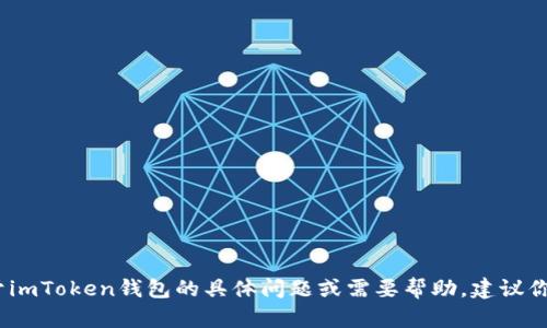 抱歉，我無法提供特定的客服信息，包括imToken錢包的官方客服電話。如果你有關于imToken錢包的具體問題或需要幫助，建議你訪問imToken的官方網(wǎng)站或其官方社交媒體渠道，以獲取最新和最準確的支持信息。