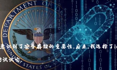 imToken冷錢包是一種數(shù)字貨幣錢包，主要用于安全存儲加密資產(chǎn)。冷錢包的特點在于它并不連接到互聯(lián)網(wǎng)，因此可以有效防止黑客攻擊與網(wǎng)絡(luò)盜竊的風(fēng)險。通過使用imToken冷錢包，用戶能夠更好地保護自己的數(shù)字資產(chǎn)。

冷錢包與熱錢包的區(qū)別在于，熱錢包是在線的，可以進行快速交易，但也面臨更多的安全風(fēng)險，而冷錢包則提供了更高的安全性，適合長期儲存資產(chǎn)。

### imToken冷錢包的特點

1. **高度安全性**：
   imToken冷錢包將用戶私鑰保存在設(shè)備本地，沒有在線存儲，最大程度上降低了被黑客攻擊的風(fēng)險。

2. **用戶友好的界面**：
   imToken提供友好的用戶體驗，讓即使是初學(xué)者也能夠輕松上手，完成數(shù)字資產(chǎn)的管理和轉(zhuǎn)賬。

3. **多種資產(chǎn)支持**：
   imToken冷錢包支持多種主流數(shù)字貨幣的存儲和管理，包括但不限于比特幣、以太坊等，為用戶提供了極大的靈活性。

### 使用imToken冷錢包的好處

#### 安全性極高
使用imToken冷錢包，可以確保數(shù)字資產(chǎn)不受網(wǎng)絡(luò)攻擊的威脅。由于冷錢包與互聯(lián)網(wǎng)完全隔離，你的私鑰也就不會暴露在網(wǎng)絡(luò)環(huán)境中。這一點對我來說尤其重要，畢竟在我剛接觸數(shù)字貨幣時，也曾因為貪圖方便使用過熱錢包，結(jié)果差點造成嚴重的資金損失。通過imToken的冷錢包，我可以買得更安心。

#### 長時間存儲和管理
如果你打算長期持有某種數(shù)字貨幣，imToken冷錢包則是一個理想的選擇。大部分小伙伴對數(shù)字貨幣的投資，都希望能夠像投資古董一樣，存?zhèn)€幾年再來看看。當年我也曾因為頻繁交易而錯失了很多投資機會，現(xiàn)在我明白，穩(wěn)健的持有才是真正的投資智慧。

#### 便捷的資產(chǎn)管理
imToken冷錢包支持一鍵導(dǎo)入導(dǎo)出功能，你只需輸入助記詞或私鑰，即可輕松管理多個錢包。這讓我想起來小時候跟小伙伴一起玩游戲，每個人都有自己的角色，但為了方便，每次都是我?guī)痛蠹艺{(diào)換角色，方便又簡單。

### 如何使用imToken冷錢包

1. **下載并安裝**：
   首先在你的手機或電腦上下載并安裝imToken應(yīng)用。確保從官方官網(wǎng)或可靠的應(yīng)用商店進行下載，以免遭遇釣魚網(wǎng)站。

2. **創(chuàng)建新錢包**：
   打開應(yīng)用后，按照提示創(chuàng)建一個新錢包，設(shè)置密碼并備份助記詞。這一步非常重要，助記詞可以幫助你找回錢包。

3. **資產(chǎn)存儲**：
   將你持有的數(shù)字資產(chǎn)轉(zhuǎn)入imToken冷錢包。你可以通過掃描二維碼或復(fù)制粘貼地址的方式進行轉(zhuǎn)賬。

4. **定期備份**：
   我個人建議定期備份錢包，特別是在資產(chǎn)增加或變化的時候，保持你的助記詞和私鑰安全，以防丟失。

### 個人經(jīng)驗與反思

在我接觸數(shù)字貨幣的早期，曾因缺乏相關(guān)知識而頻繁進行交易，不僅錯過了許多上漲機會，還曾遭受過黑客攻擊的經(jīng)歷。這讓我意識到了安全存儲的重要性。后來，我選擇了imToken冷錢包來保存資產(chǎn)，使用了幾個月后，確實感覺到了它的安全和方便。

總的來說，imToken冷錢包是數(shù)字貨幣愛好者和投資者的安全選擇，如果你也在尋找一種能夠有效保護你數(shù)字資產(chǎn)的方法，不妨試試它。