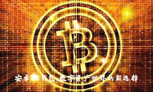 安卓IM錢包：數(shù)字資產(chǎn)世界的新選擇